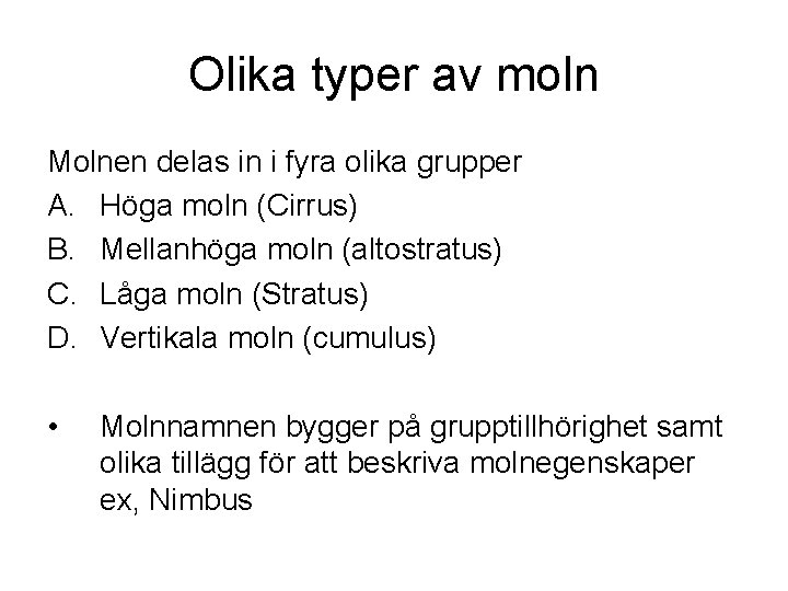 Olika typer av moln Molnen delas in i fyra olika grupper A. Höga moln