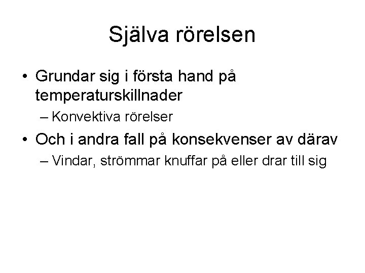 Själva rörelsen • Grundar sig i första hand på temperaturskillnader – Konvektiva rörelser •