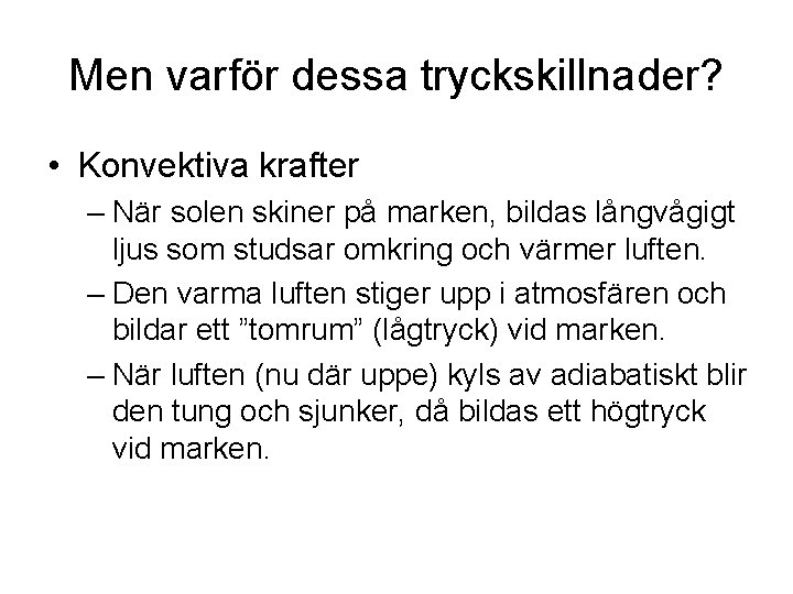 Men varför dessa tryckskillnader? • Konvektiva krafter – När solen skiner på marken, bildas