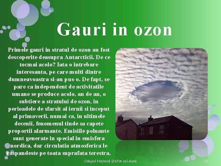 Gauri in ozon Primele gauri in stratul de ozon au fost descoperite deasupra Antarcticii. Gauri in ozon Primele gauri in stratul de ozon au fost descoperite deasupra Antarcticii.