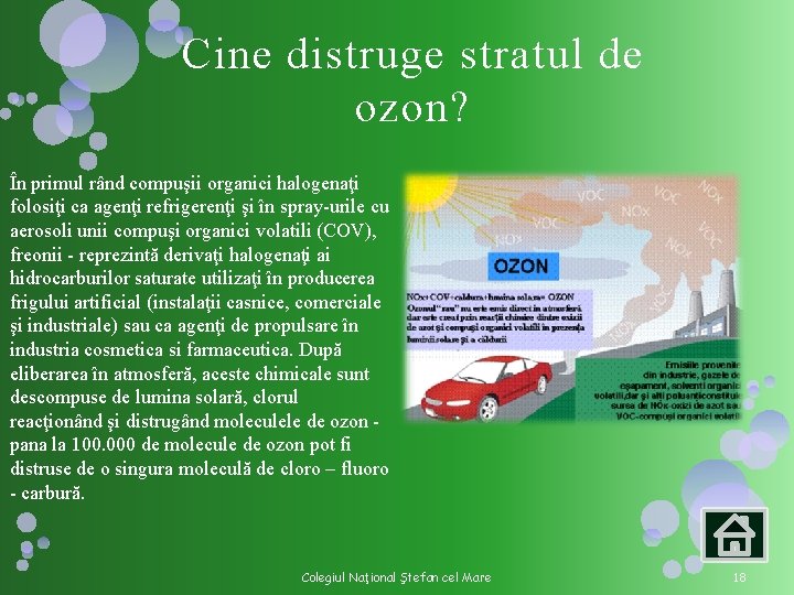 Cine distruge stratul de ozon? În primul rând compuşii organici halogenaţi folosiţi ca agenţi Cine distruge stratul de ozon? În primul rând compuşii organici halogenaţi folosiţi ca agenţi