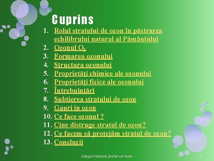 Cuprins 1. Rolul stratului de ozon în păstrarea echilibrului natural al Pământului 2. Ozonul Cuprins 1. Rolul stratului de ozon în păstrarea echilibrului natural al Pământului 2. Ozonul