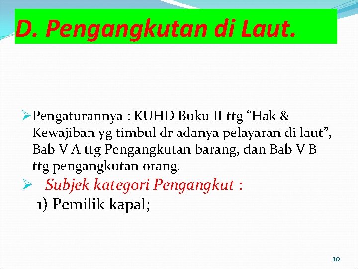 D. Pengangkutan di Laut. ØPengaturannya : KUHD Buku II ttg “Hak & Kewajiban yg