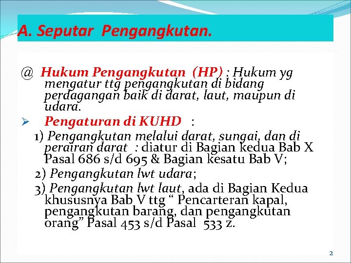 A. Seputar Pengangkutan. @ Hukum Pengangkutan (HP) : Hukum yg mengatur ttg pengangkutan di