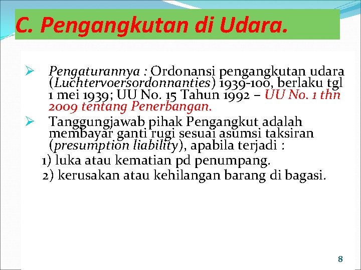 C. Pengangkutan di Udara. Ø Pengaturannya : Ordonansi pengangkutan udara (Luchtervoersordonnanties) 1939 -100, berlaku