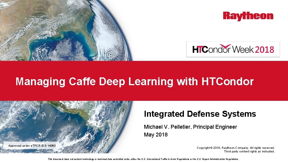 Managing Caffe Deep Learning with HTCondor Integrated Defense Systems Michael V. Pelletier, Principal Engineer