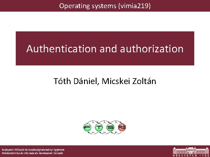 Operating systems (vimia 219) Authentication and authorization Tóth Dániel, Micskei Zoltán Budapesti Műszaki és