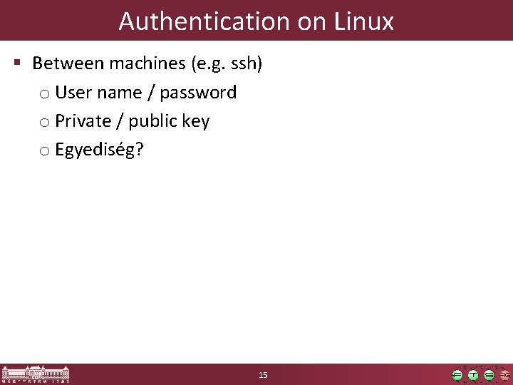 Authentication on Linux § Between machines (e. g. ssh) o User name / password