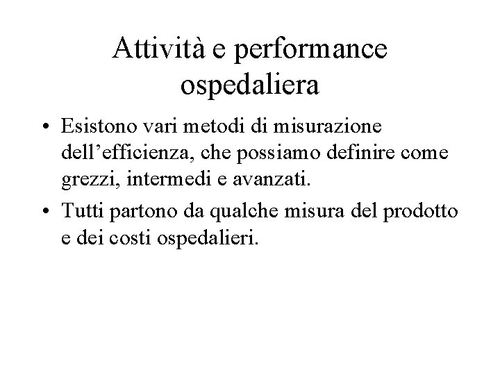 Attività e performance ospedaliera • Esistono vari metodi di misurazione dell’efficienza, che possiamo definire Attività e performance ospedaliera • Esistono vari metodi di misurazione dell’efficienza, che possiamo definire