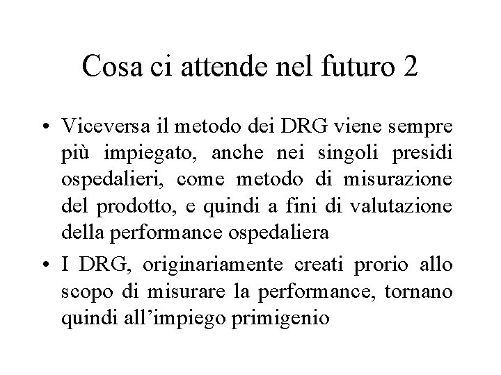 Cosa ci attende nel futuro 2 • Viceversa il metodo dei DRG viene sempre