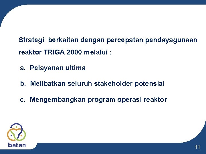 Strategi berkaitan dengan percepatan pendayagunaan reaktor TRIGA 2000 melalui : a. Pelayanan ultima Strategi berkaitan dengan percepatan pendayagunaan reaktor TRIGA 2000 melalui : a. Pelayanan ultima