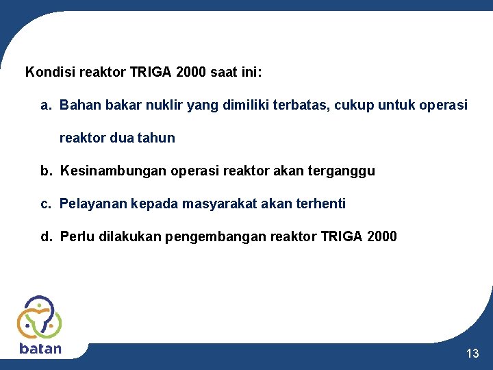 Kondisi reaktor TRIGA 2000 saat ini: a. Bahan bakar nuklir yang dimiliki terbatas, cukup Kondisi reaktor TRIGA 2000 saat ini: a. Bahan bakar nuklir yang dimiliki terbatas, cukup