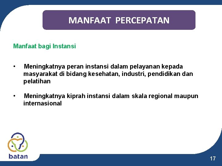 MANFAAT PERCEPATAN Manfaat bagi Instansi • Meningkatnya peran instansi dalam pelayanan kepada masyarakat di MANFAAT PERCEPATAN Manfaat bagi Instansi • Meningkatnya peran instansi dalam pelayanan kepada masyarakat di