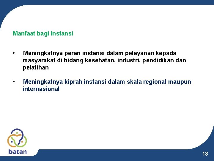 Manfaat bagi Instansi • Meningkatnya peran instansi dalam pelayanan kepada masyarakat di bidang kesehatan, Manfaat bagi Instansi • Meningkatnya peran instansi dalam pelayanan kepada masyarakat di bidang kesehatan,