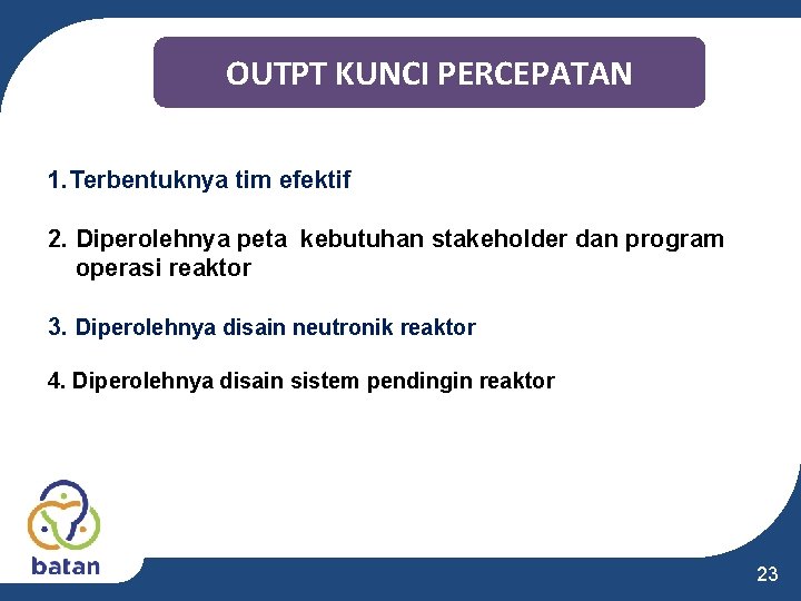 OUTPT KUNCI PERCEPATAN 1. Terbentuknya tim efektif 2. Diperolehnya peta kebutuhan stakeholder dan program OUTPT KUNCI PERCEPATAN 1. Terbentuknya tim efektif 2. Diperolehnya peta kebutuhan stakeholder dan program