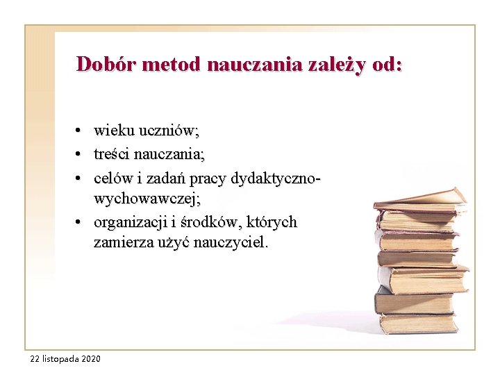 Dobór metod nauczania zależy od: • • • wieku uczniów; treści nauczania; celów i