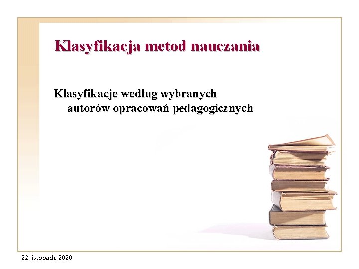 Klasyfikacja metod nauczania Klasyfikacje według wybranych autorów opracowań pedagogicznych 22 listopada 2020 