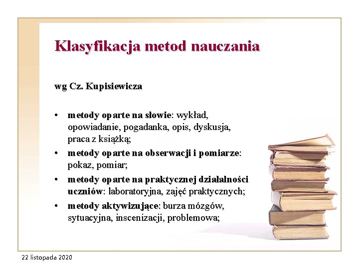 Klasyfikacja metod nauczania wg Cz. Kupisiewicza • metody oparte na słowie: wykład, opowiadanie, pogadanka,