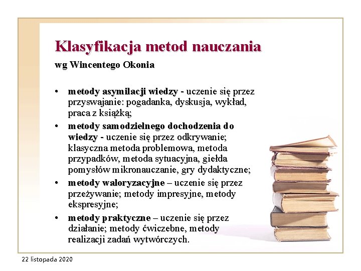 Klasyfikacja metod nauczania wg Wincentego Okonia • metody asymilacji wiedzy - uczenie się przez Klasyfikacja metod nauczania wg Wincentego Okonia • metody asymilacji wiedzy - uczenie się przez