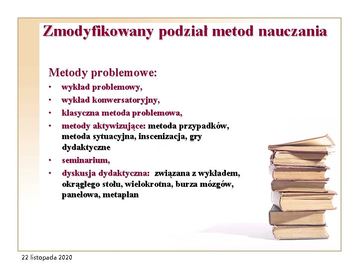 Zmodyfikowany podział metod nauczania Metody problemowe: • • • wykład problemowy, wykład konwersatoryjny, klasyczna