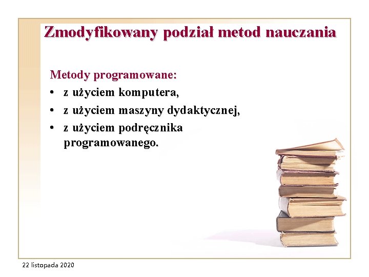 Zmodyfikowany podział metod nauczania Metody programowane: • z użyciem komputera, • z użyciem maszyny