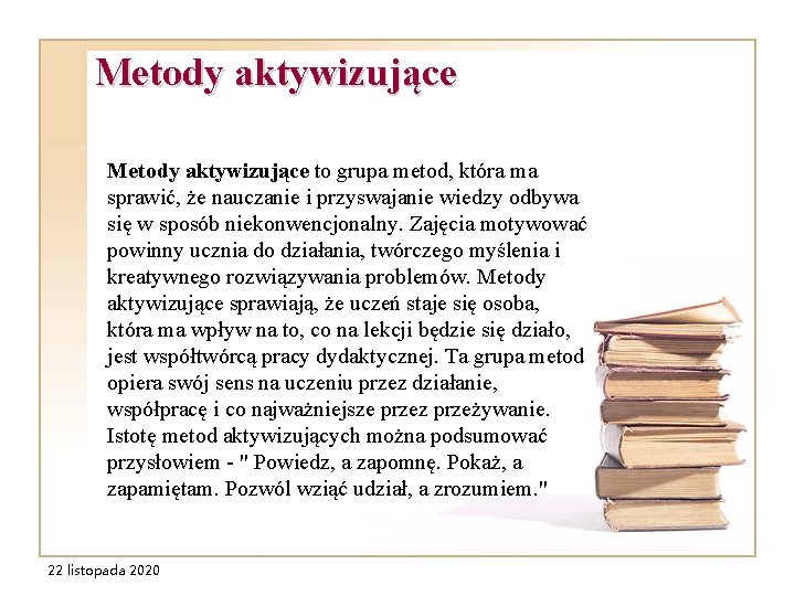 Metody aktywizujące to grupa metod, która ma sprawić, że nauczanie i przyswajanie wiedzy odbywa Metody aktywizujące to grupa metod, która ma sprawić, że nauczanie i przyswajanie wiedzy odbywa