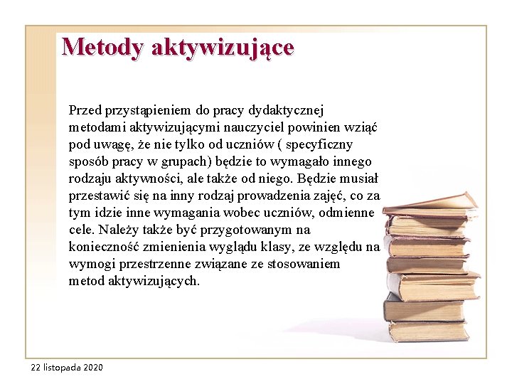 Metody aktywizujące Przed przystąpieniem do pracy dydaktycznej metodami aktywizującymi nauczyciel powinien wziąć pod uwagę,