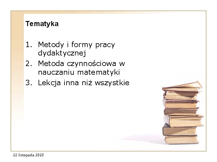 Tematyka 1. Metody i formy pracy dydaktycznej 2. Metoda czynnościowa w nauczaniu matematyki 3. Tematyka 1. Metody i formy pracy dydaktycznej 2. Metoda czynnościowa w nauczaniu matematyki 3.