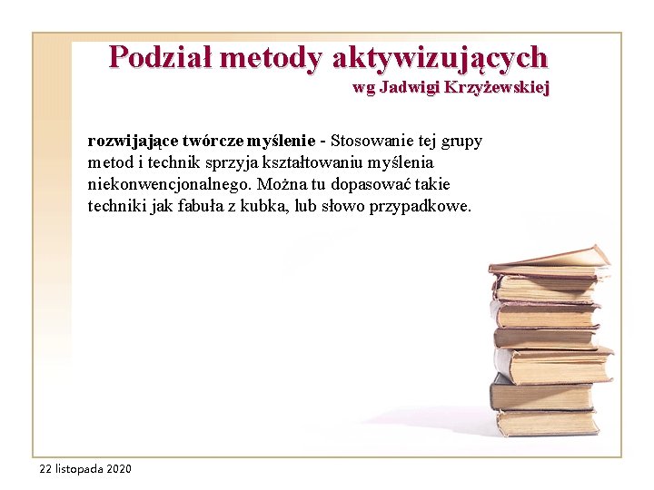 Podział metody aktywizujących wg Jadwigi Krzyżewskiej rozwijające twórcze myślenie - Stosowanie tej grupy metod Podział metody aktywizujących wg Jadwigi Krzyżewskiej rozwijające twórcze myślenie - Stosowanie tej grupy metod