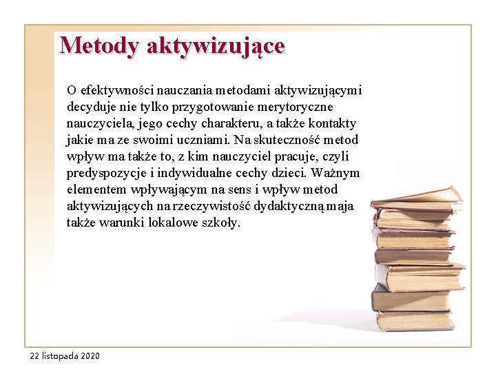 Metody aktywizujące O efektywności nauczania metodami aktywizującymi decyduje nie tylko przygotowanie merytoryczne nauczyciela, jego Metody aktywizujące O efektywności nauczania metodami aktywizującymi decyduje nie tylko przygotowanie merytoryczne nauczyciela, jego