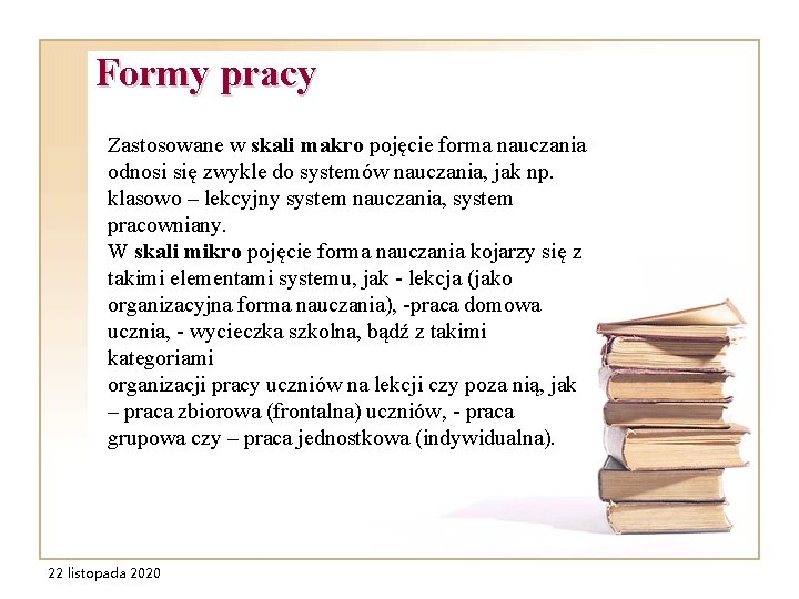 Formy pracy Zastosowane w skali makro pojęcie forma nauczania odnosi się zwykle do systemów