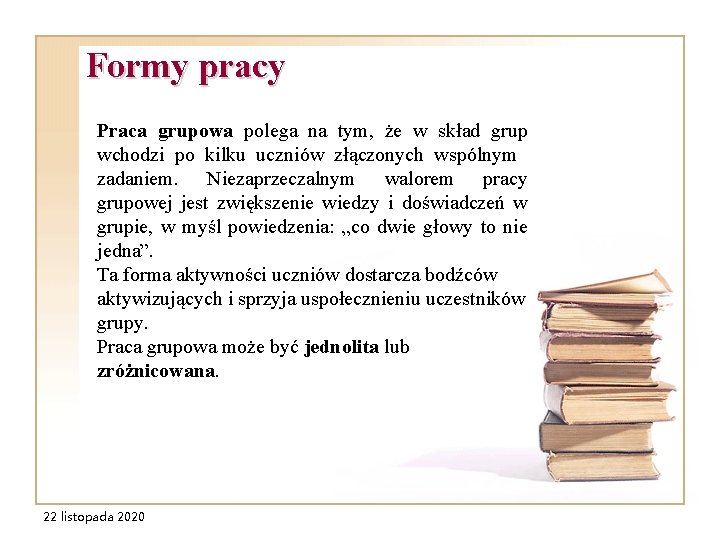 Formy pracy Praca grupowa polega na tym, że w skład grup wchodzi po kilku