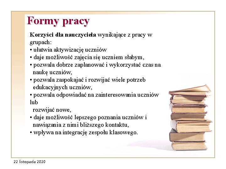 Formy pracy Korzyści dla nauczyciela wynikające z pracy w grupach: • ułatwia aktywizację uczniów