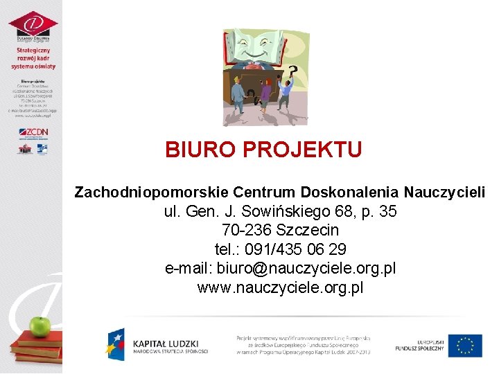 BIURO PROJEKTU Zachodniopomorskie Centrum Doskonalenia Nauczycieli ul. Gen. J. Sowińskiego 68, p. 35 70 BIURO PROJEKTU Zachodniopomorskie Centrum Doskonalenia Nauczycieli ul. Gen. J. Sowińskiego 68, p. 35 70