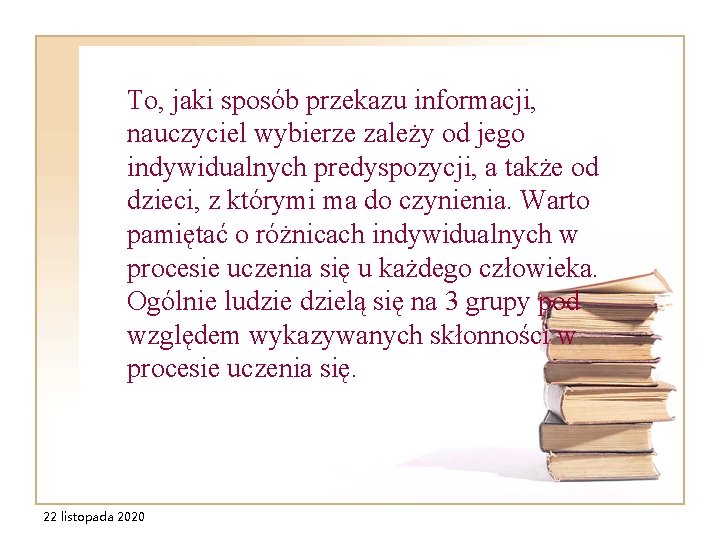 To, jaki sposób przekazu informacji, nauczyciel wybierze zależy od jego indywidualnych predyspozycji, a także To, jaki sposób przekazu informacji, nauczyciel wybierze zależy od jego indywidualnych predyspozycji, a także