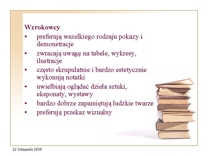 Wzrokowcy • preferują wszelkiego rodzaju pokazy i demonstracje • zwracają uwagę na tabele, wykresy, Wzrokowcy • preferują wszelkiego rodzaju pokazy i demonstracje • zwracają uwagę na tabele, wykresy,