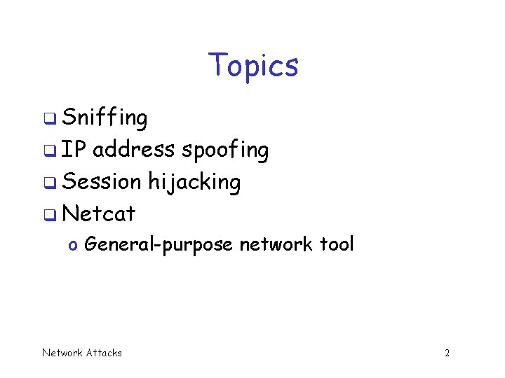 Topics q Sniffing q IP address spoofing q Session hijacking q Netcat o General-purpose