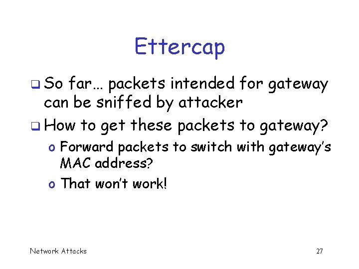 Ettercap q So far… packets intended for gateway can be sniffed by attacker q