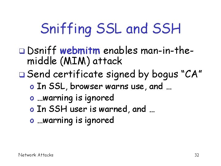 Sniffing SSL and SSH q Dsniff webmitm enables man-in-themiddle (MIM) attack q Send certificate