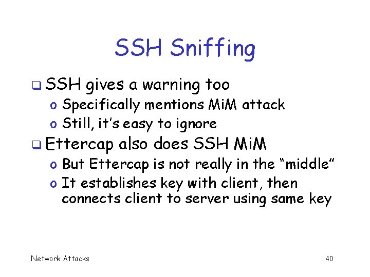 SSH Sniffing q SSH gives a warning too o Specifically mentions Mi. M attack