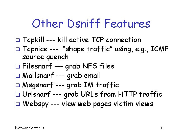 Other Dsniff Features Tcpkill --- kill active TCP connection q Tcpnice --- “shape traffic”