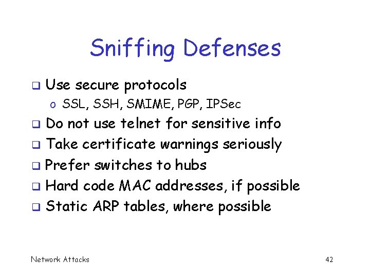 Sniffing Defenses q Use secure protocols o SSL, SSH, SMIME, PGP, IPSec Do not