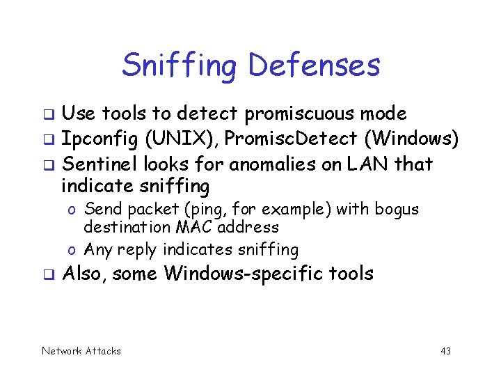 Sniffing Defenses Use tools to detect promiscuous mode q Ipconfig (UNIX), Promisc. Detect (Windows)