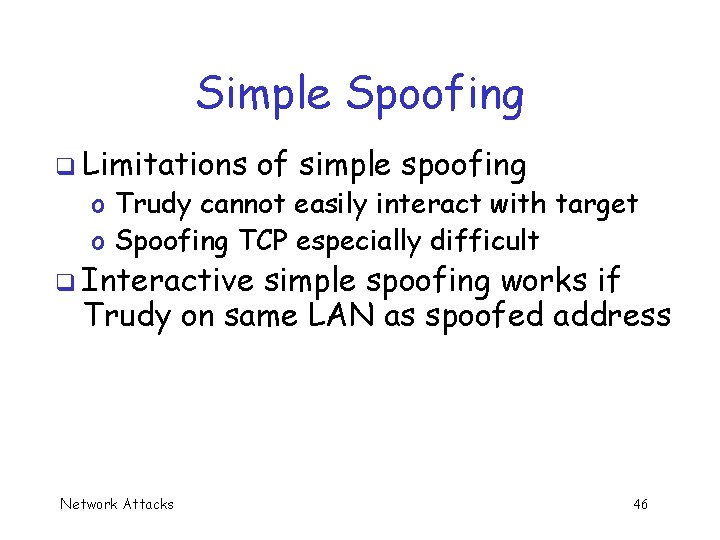 Simple Spoofing q Limitations of simple spoofing o Trudy cannot easily interact with target