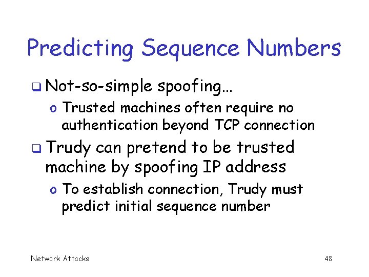 Predicting Sequence Numbers q Not-so-simple spoofing… o Trusted machines often require no authentication beyond