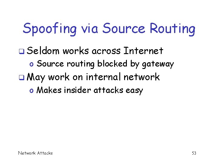 Spoofing via Source Routing q Seldom works across Internet o Source routing blocked by