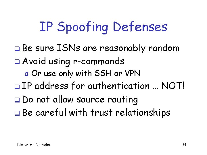 IP Spoofing Defenses q Be sure ISNs are reasonably random q Avoid using r-commands