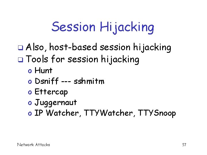 Session Hijacking q Also, host-based session hijacking q Tools for session hijacking o o