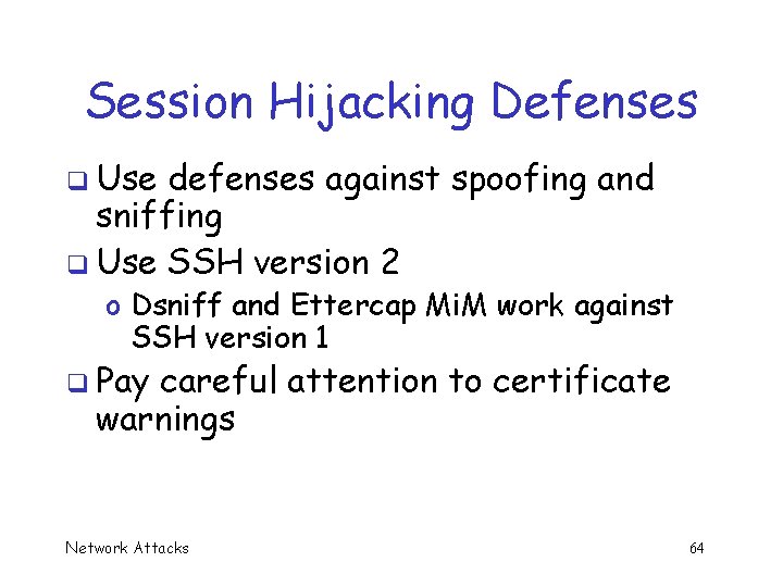Session Hijacking Defenses q Use defenses against spoofing and sniffing q Use SSH version