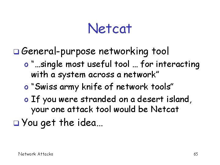 Netcat q General-purpose networking tool o “…single most useful tool … for interacting with